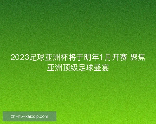 2023足球亚洲杯将于明年1月开赛 聚焦亚洲顶级足球盛宴
